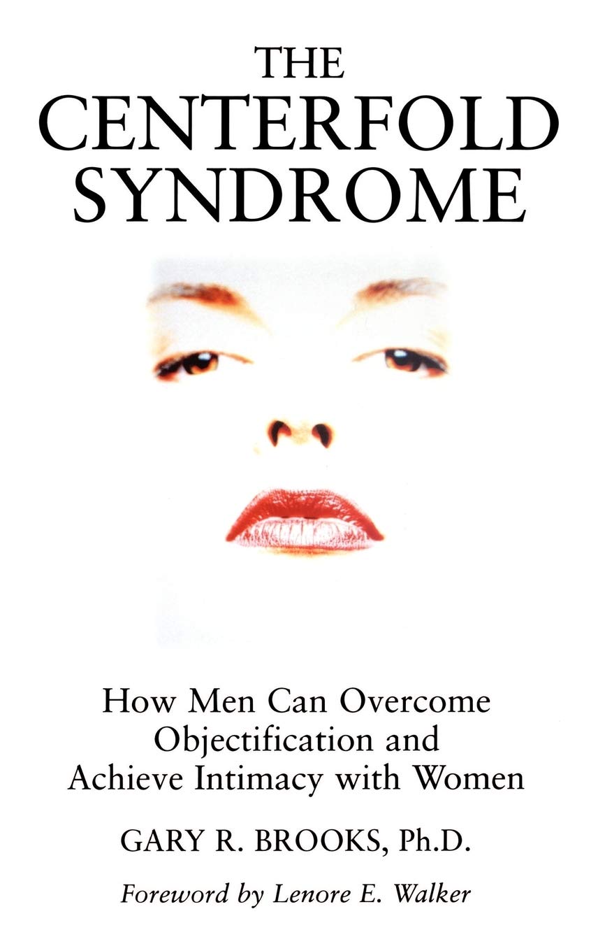 The Centerfold Syndrome: How Men Can Overcome Objectification and Achieve Intimacy with Women,Used