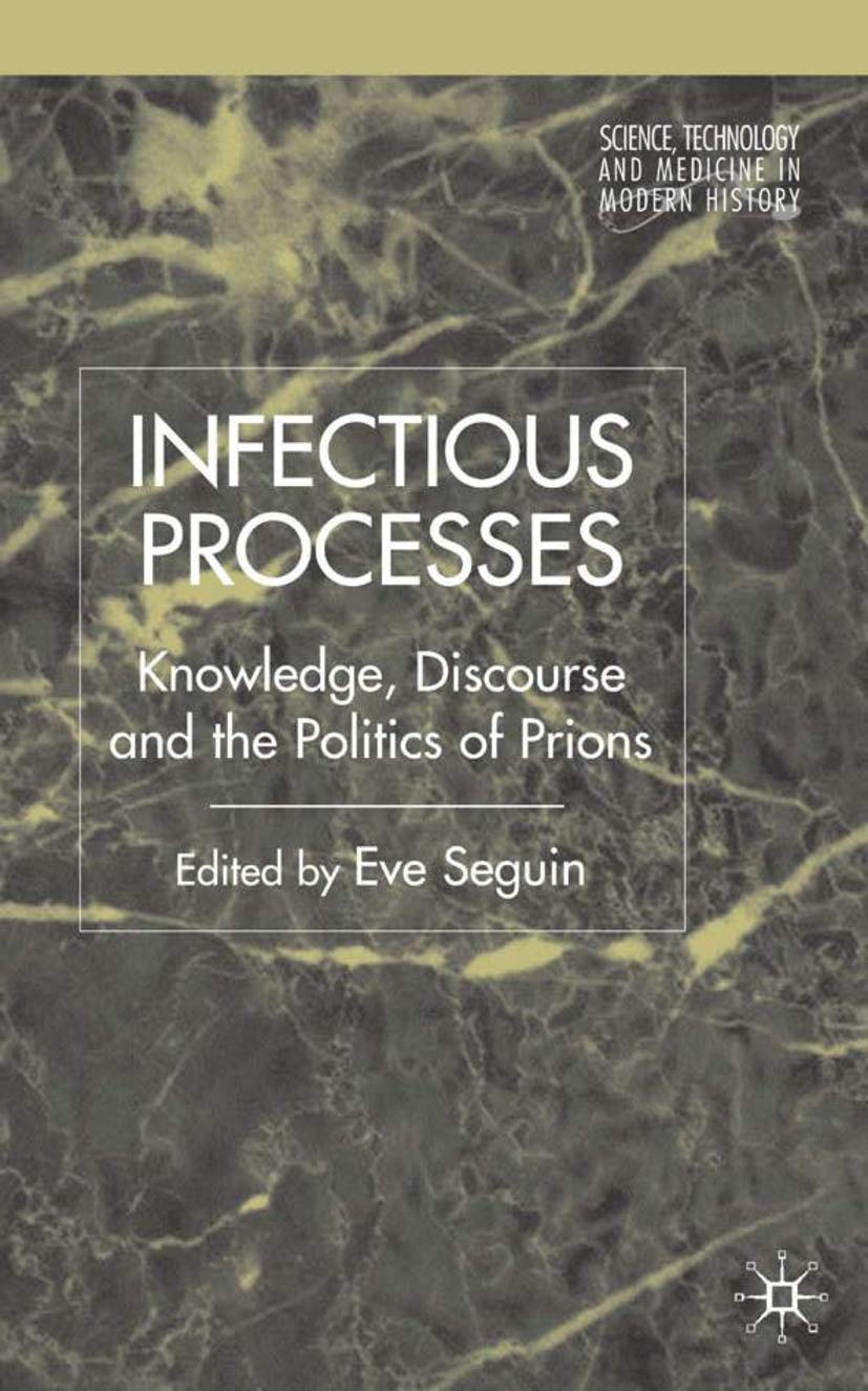 Infectious Processes: Knowledge, Discourse, and the Politics of Prions (Science, Technology and Medicine in Modern History),Used