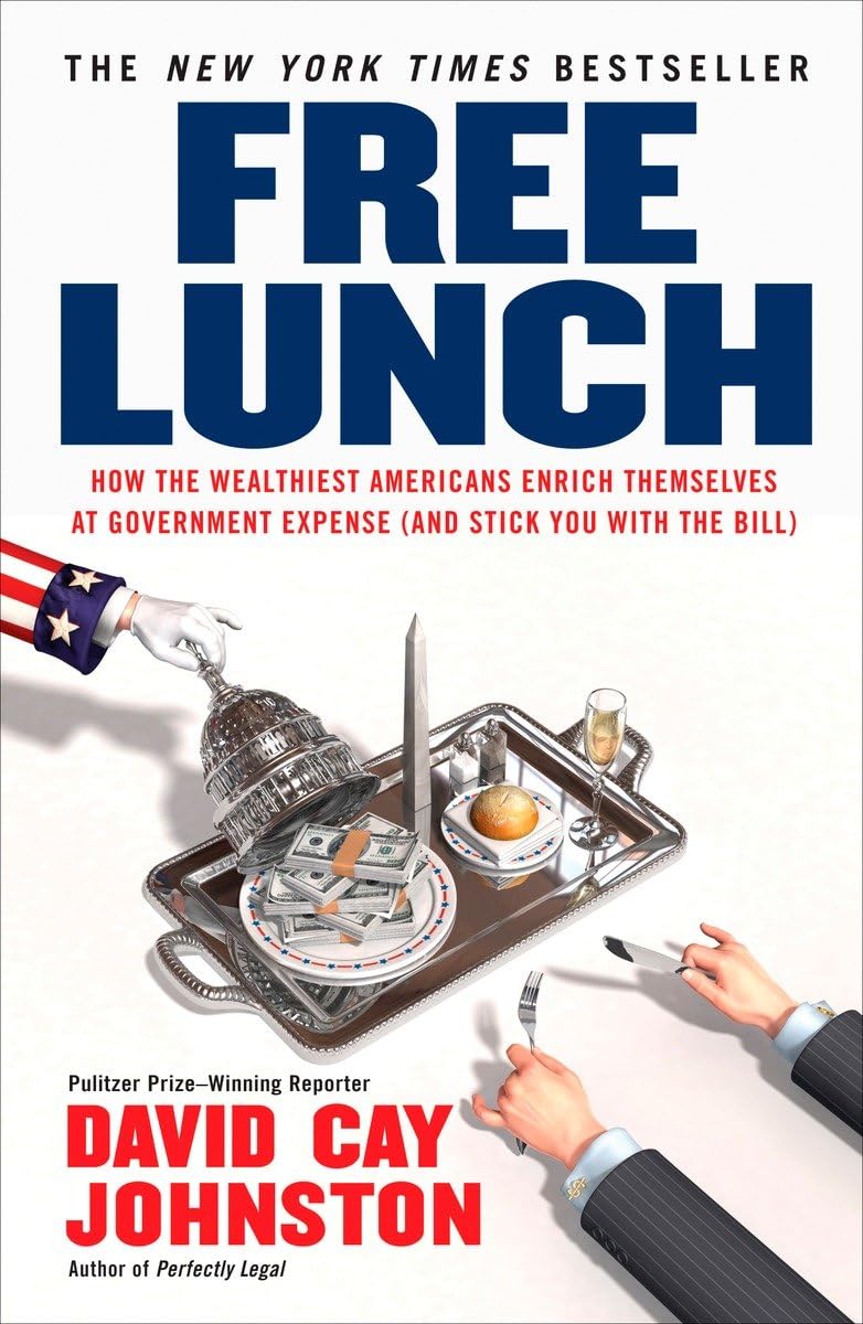 Free Lunch: How The Wealthiest Americans Enrich Themselves At Government Expense (And Stick You With The Bill),Used