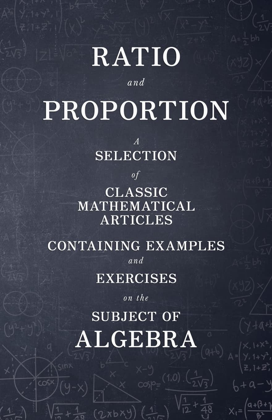 Ratio And Proportion  A Selection Of Classic Mathematical Articles Containing Examples And Exercises On The Subject Of Algebra ,Used
