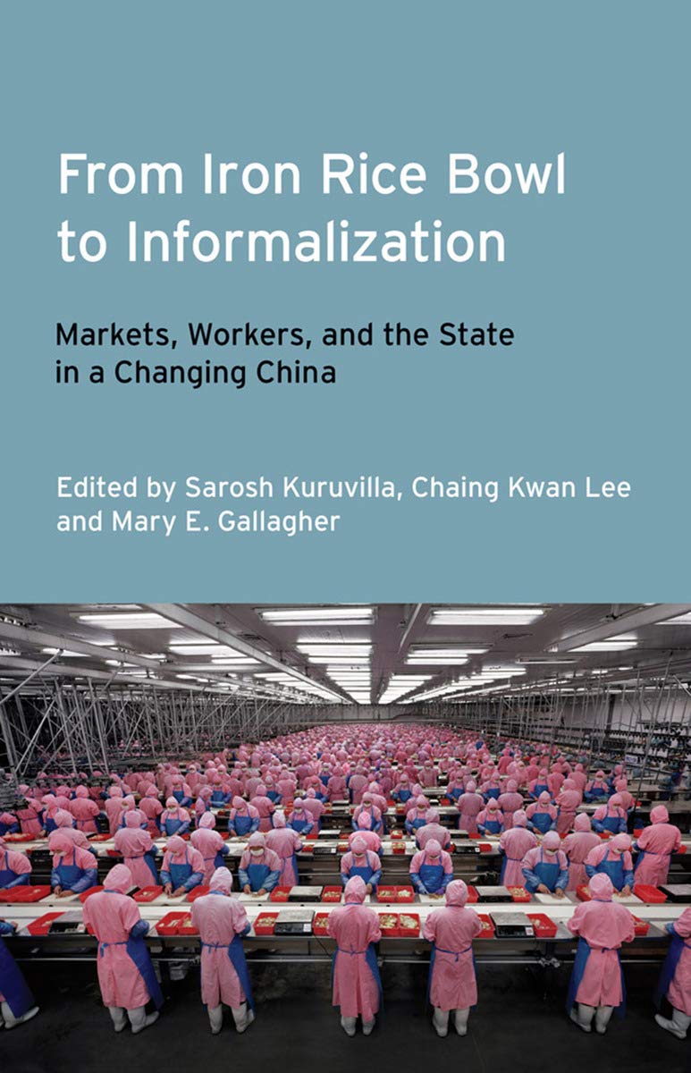 From Iron Rice Bowl to Informalization: Markets, Workers, and the State in a Changing China (Frank W. Pierce Memorial Lectureshi,Used