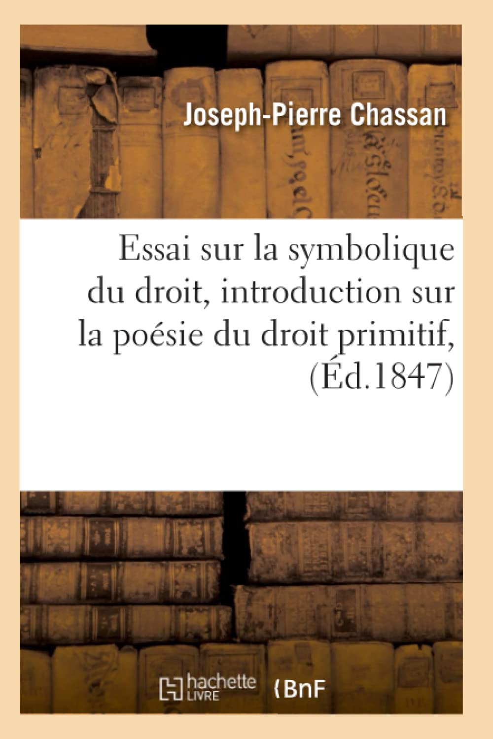 Essai Sur La Symbolique Du Droit, Introduction Sur La Posie Du Droit Primitif, (D.1847) (Sciences Sociales) (French Edition),New