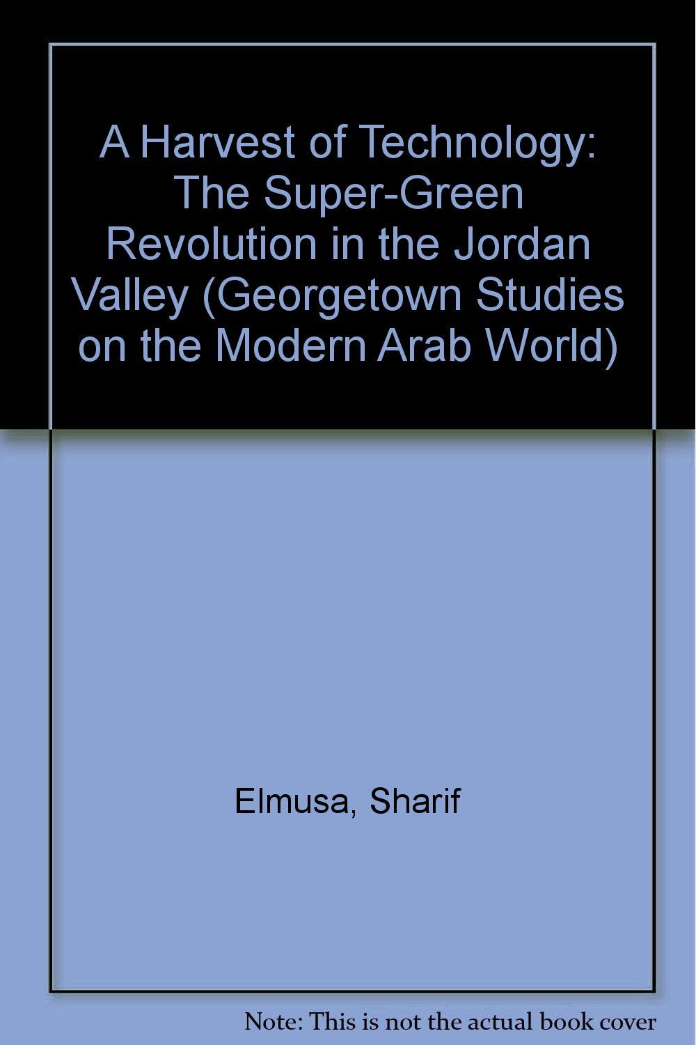 A Harvest Of Technology: The Supergreen Revolution In The Jordan Valley (Georgetown Studies On The Modern Arab World)