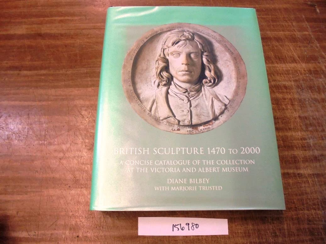 British Sculpture 1470 To 2000: A Concise Catalogue Of The Collection At The Victoria And Albert Museum