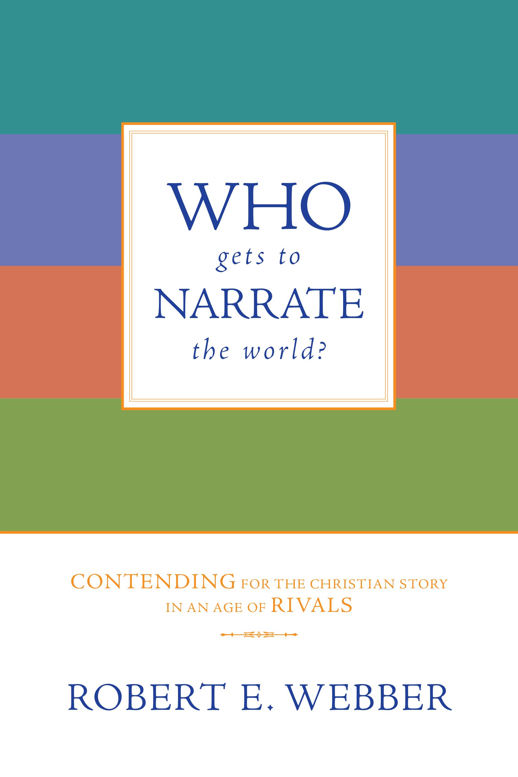 Who Gets to Narrate the World?: Contending for the Christian Story in an Age of Rivals,New