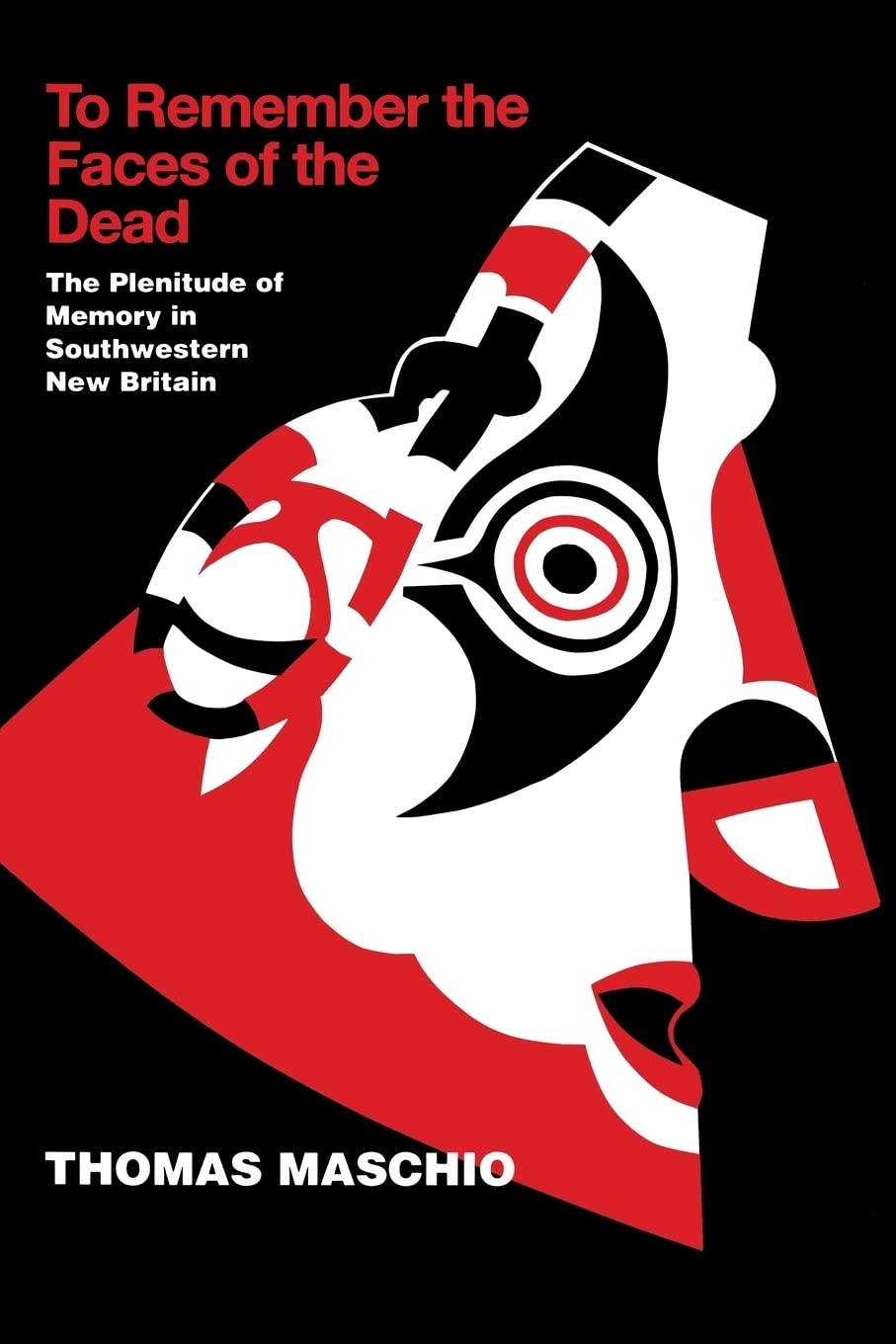To Remember The Faces Of The Dead: The Plentitude Of Memory In Southwestern New Britain (New Directions In Anthropological Writi
