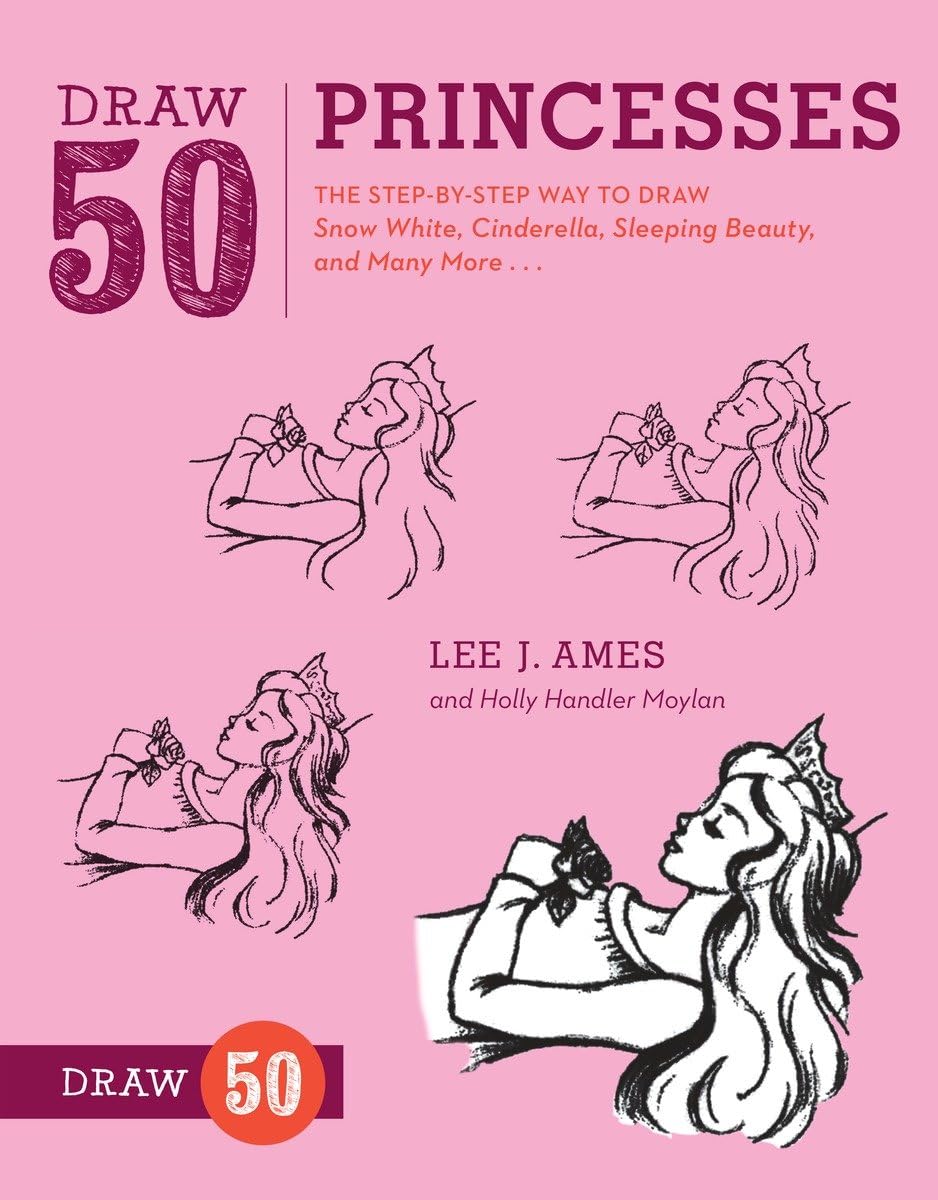 Draw 50 Princesses: The StepbyStep Way to Draw Snow White, Cinderella, Sleeping Beauty, and Many More . . .,New