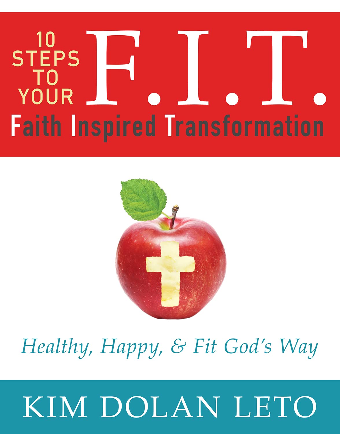 F.I.T. 10 Steps To Your Faith Inspired Transformation: Healthy, Happy, & Fit God's Way,New