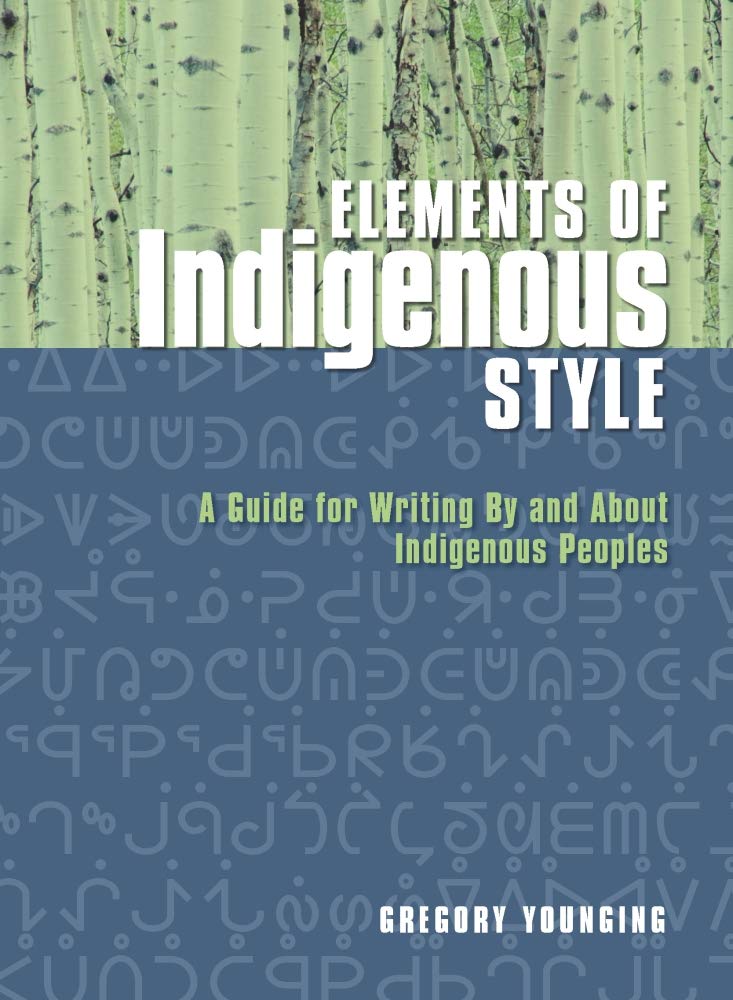 Elements Of Indigenous Style: A Guide For Writing By And About Indigenous Peoples