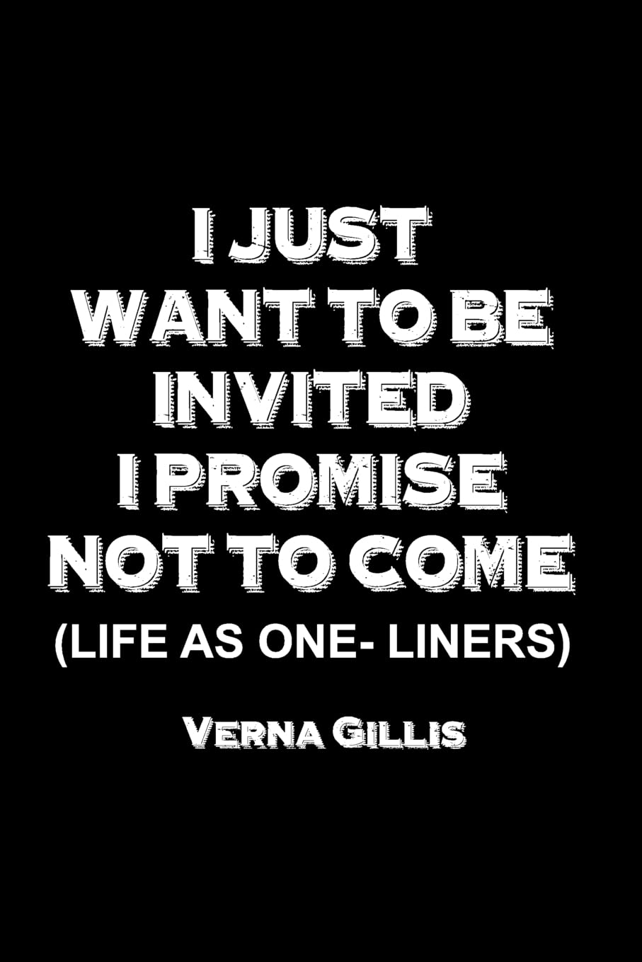 I Just Want To Be Invited I Promise Not To Come (Life As Oneliners),Used
