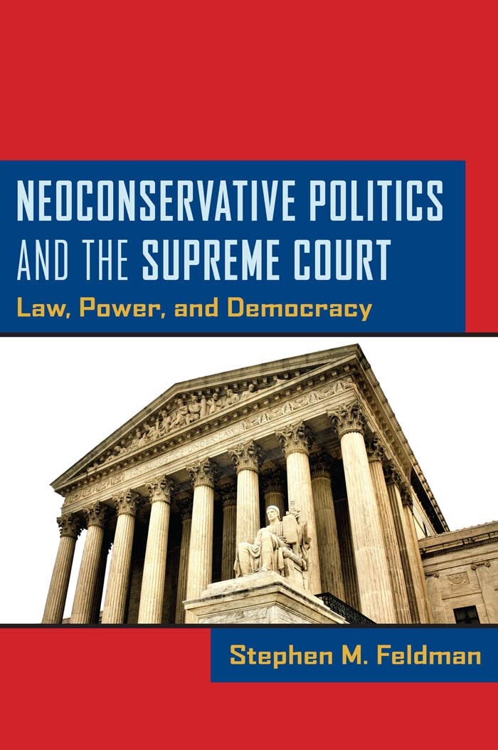 Neoconservative Politics And The Supreme Court: Law, Power, And Democracy,New