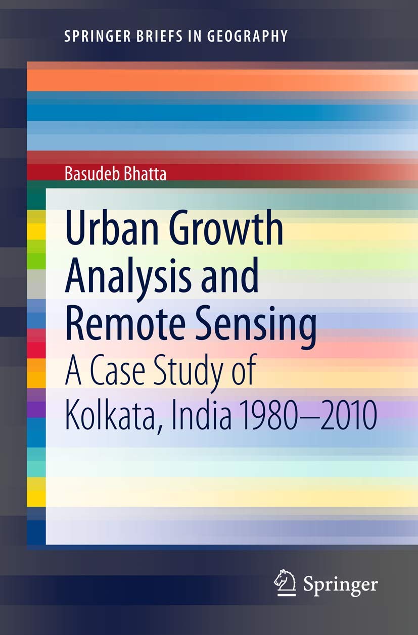 Urban Growth Analysis and Remote Sensing: A Case Study of Kolkata, India 19802010 (SpringerBriefs in Geography),Used