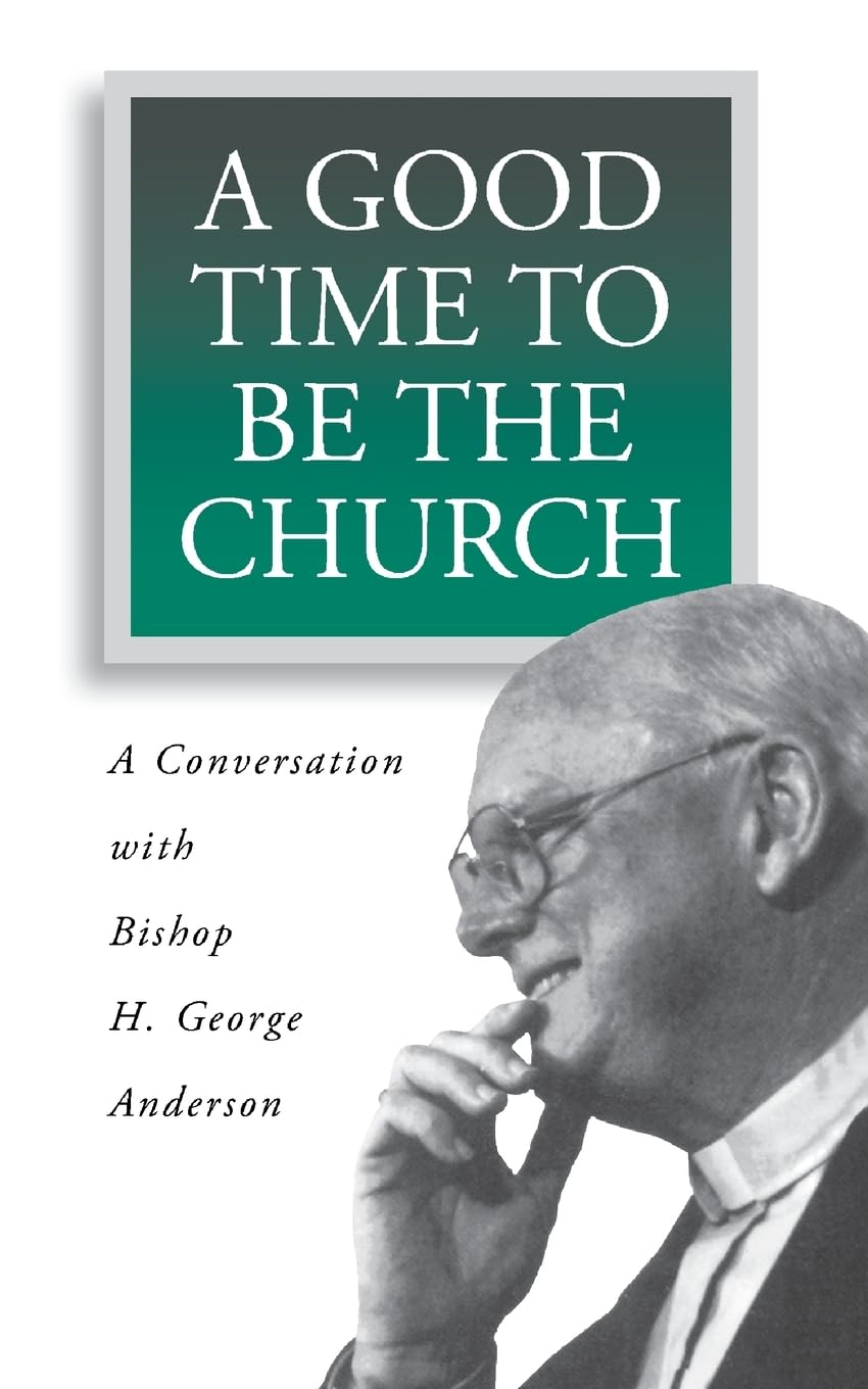 A Good Time To Be The Church: A Conversation With Bishop H. George Anderson,Used