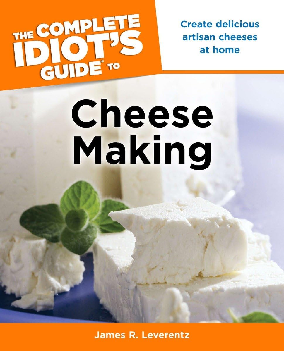 The Complete Idiot'S Guide To Cheese Making: Create Delicious Artisan Cheeses At Home