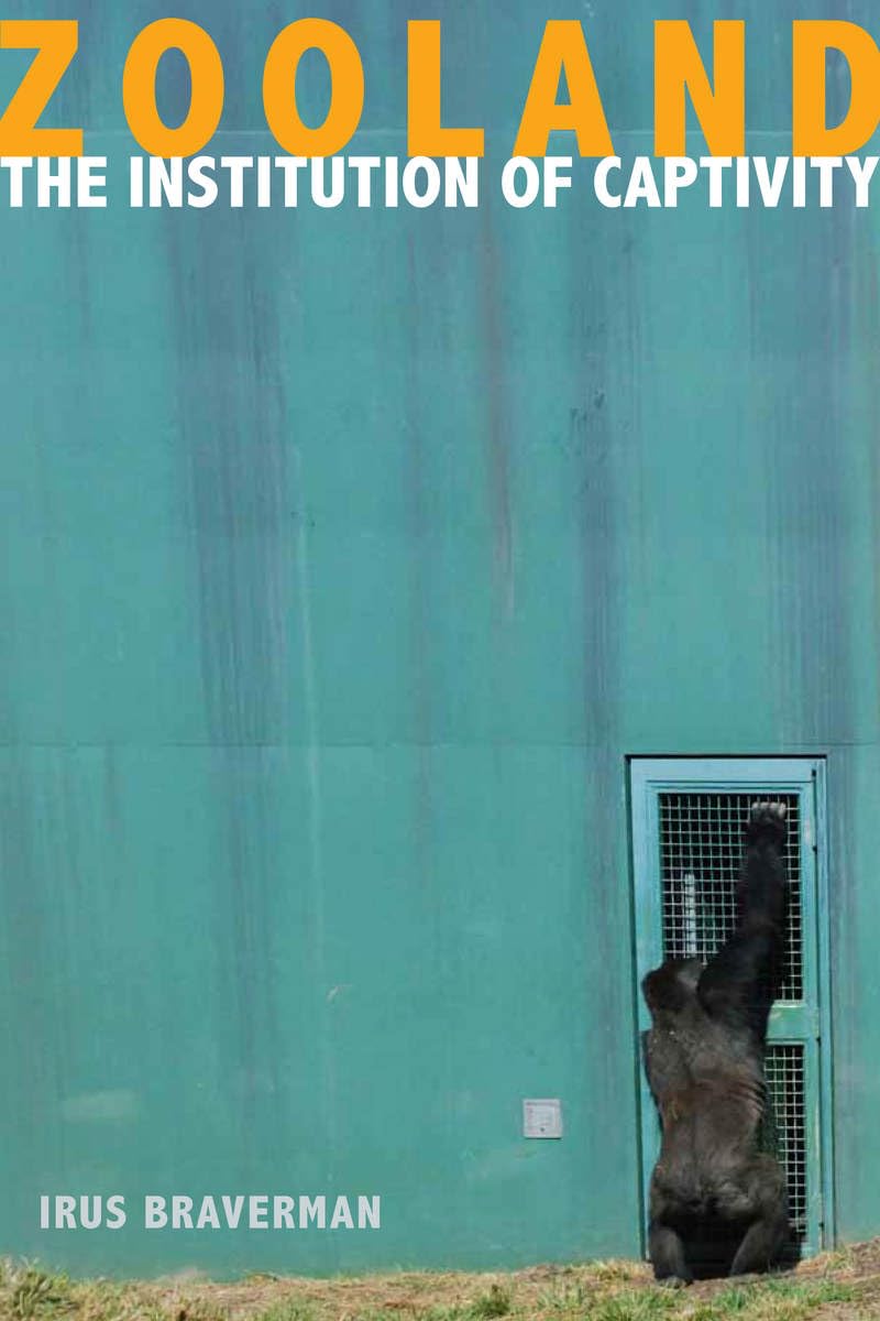 Zooland: The Institution Of Captivity (The Cultural Lives Of Law)