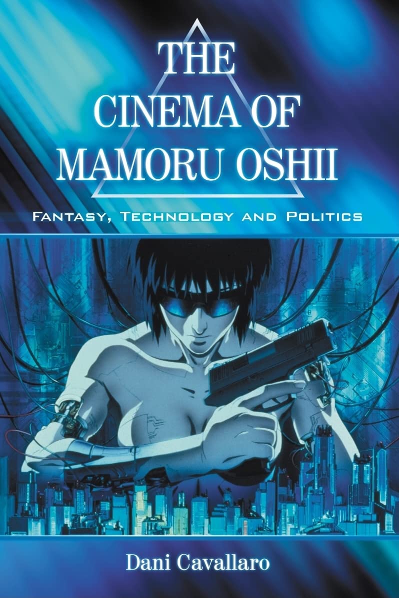 Cinema Of Mamoru Oshii: Fantasy, Technology And Politics,Used