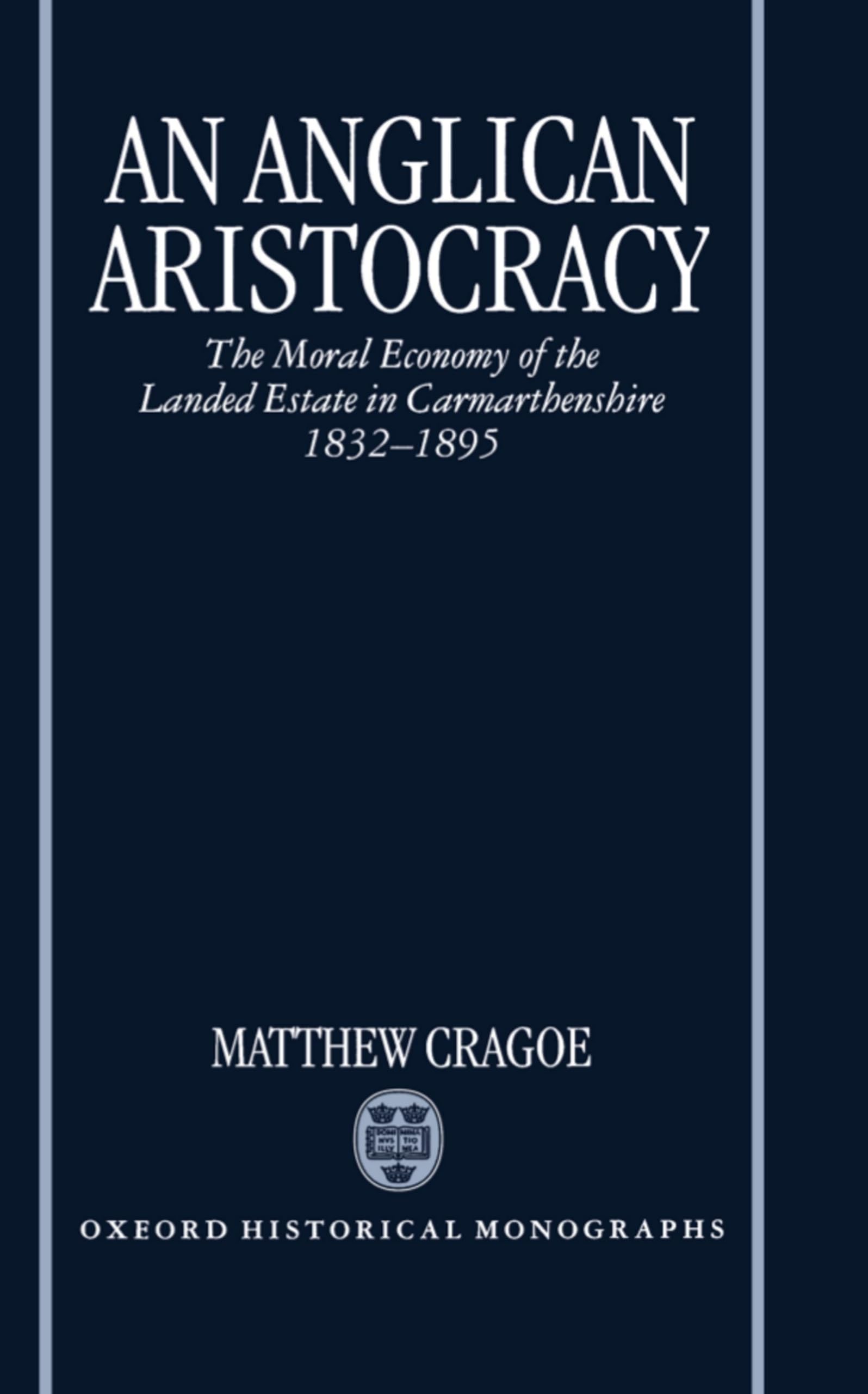 An Anglican Aristocracy: The Moral Economy of the Landed Estate in Carmarthenshire 18321895 (Oxford Historical Monographs),Used