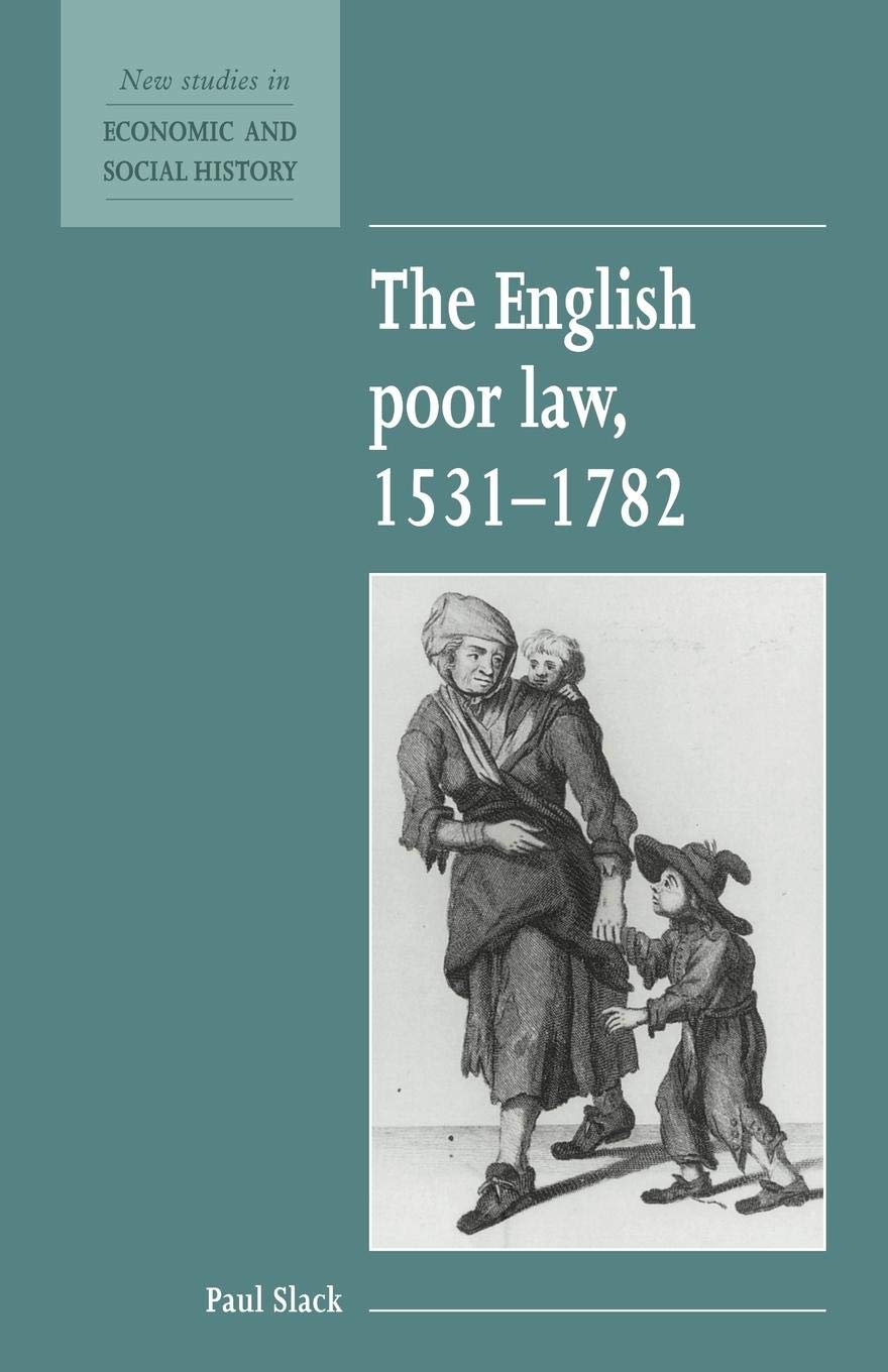The English Poor Law, 15311782 (New Studies In Economic And Social History, Series Number 9),New