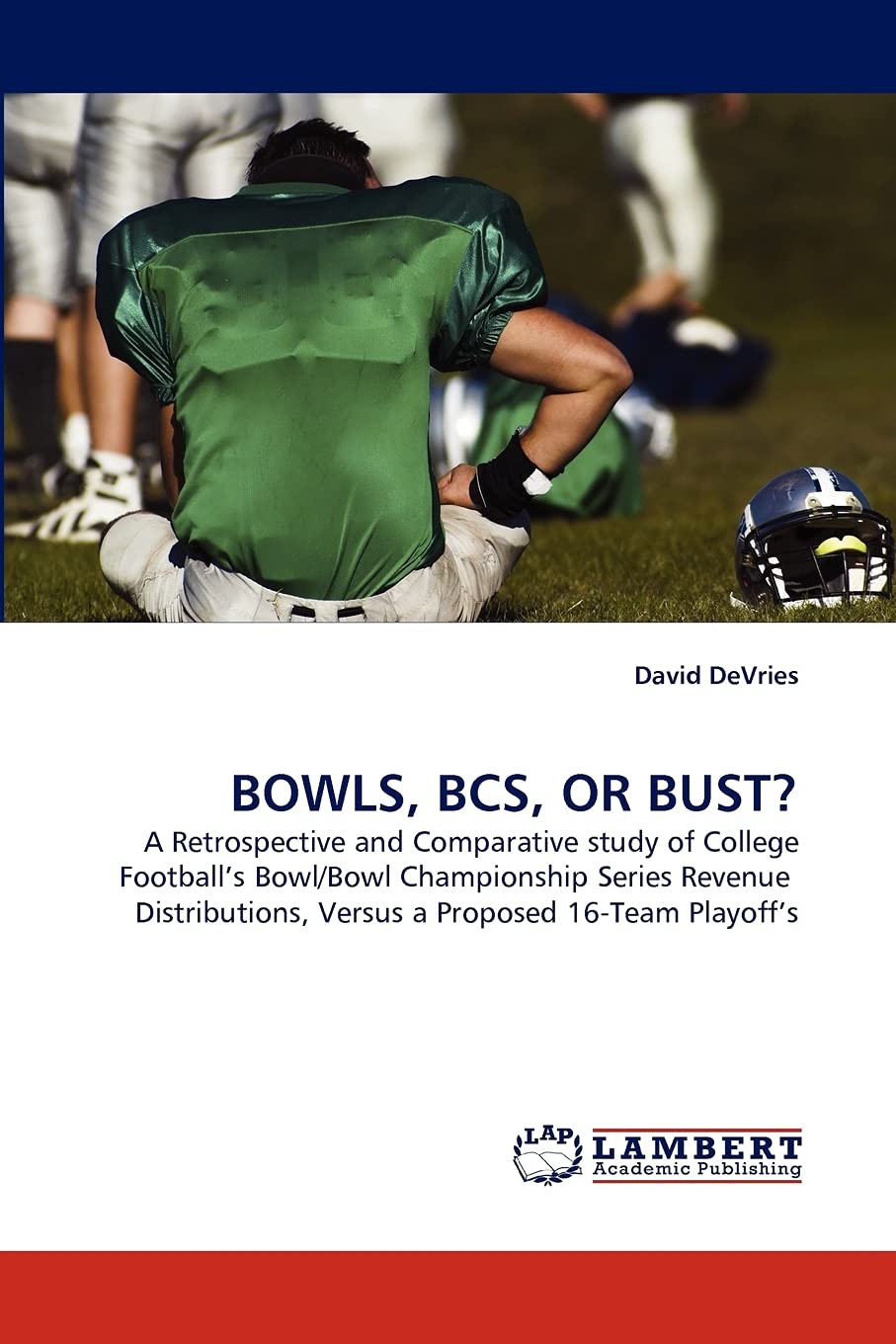 BOWLS, BCS, OR BUST?: A Retrospective and Comparative study of College Football's Bowl/Bowl Championship Series Revenue Distribu,Used