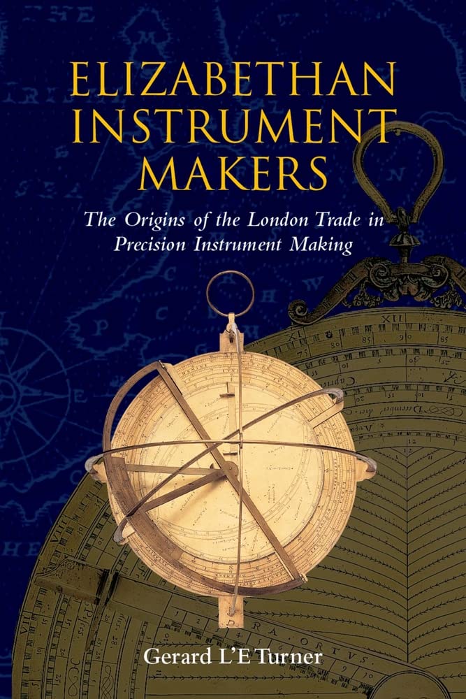 Elizabethan Instrument Makers: The Origins Of The London Trade In Precision Instrument Making,New