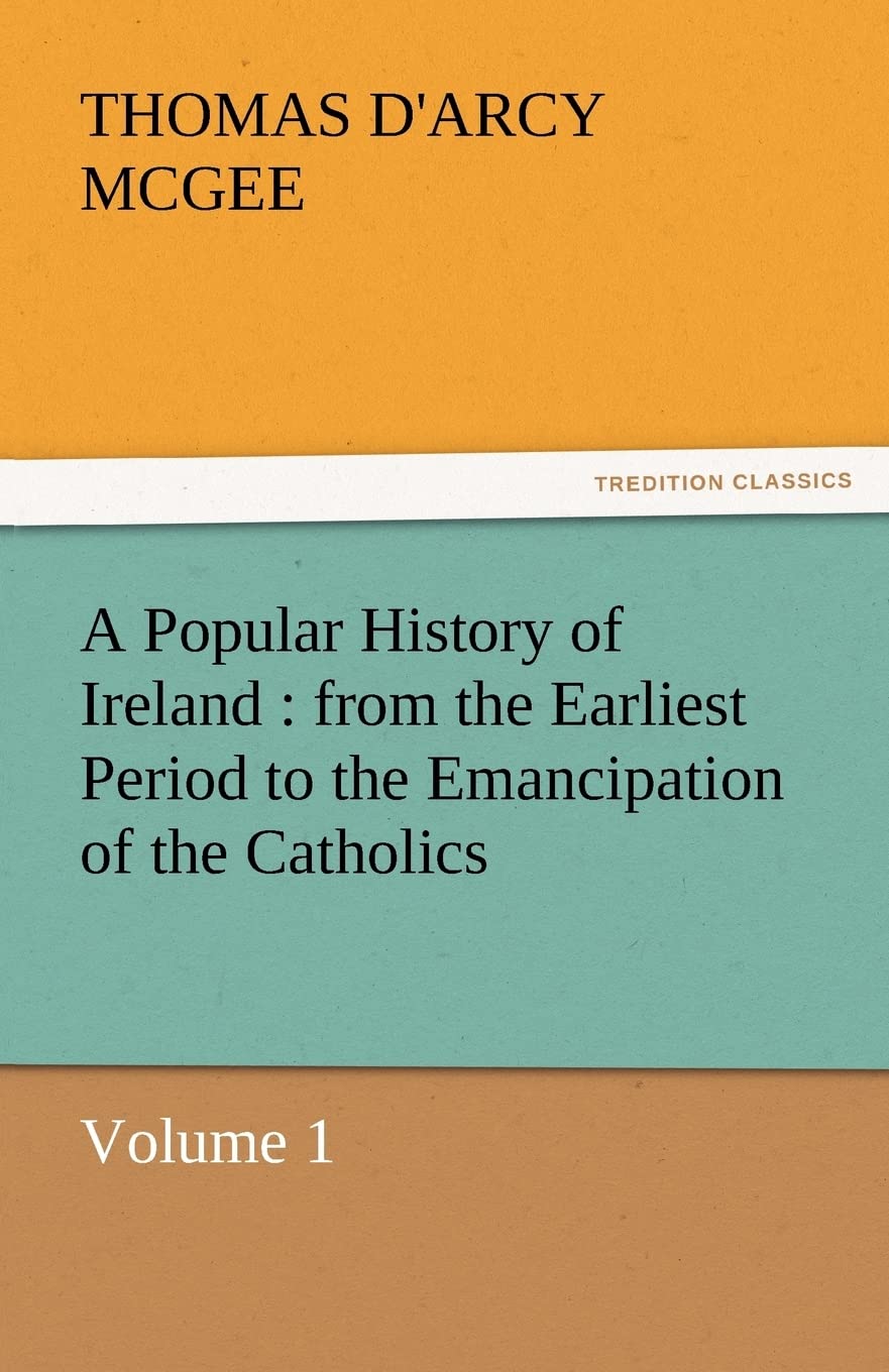 A Popular History of Ireland: From the Earliest Period to the Emancipation of the Catholics Volume 1,Used
