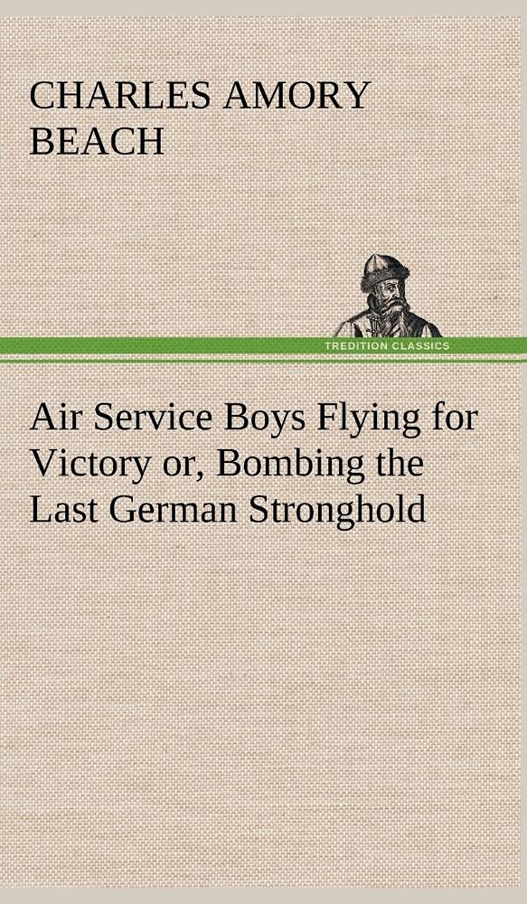 Air Service Boys Flying for Victory or, Bombing the Last German Stronghold,Used