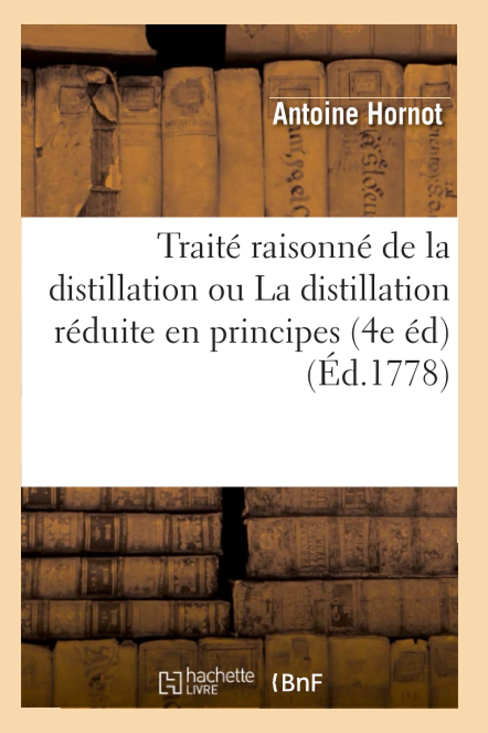 Trait Raisonn de la Distillation Ou La Distillation Rduite En Principes (4e d) (d.1778) (Savoirs Et Traditions) (Frenc,Used