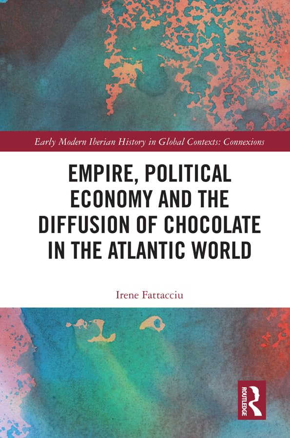 Empire, Political Economy, and the Diffusion of Chocolate in the Atlantic World (Early Modern Iberian History in Global Contexts,Used