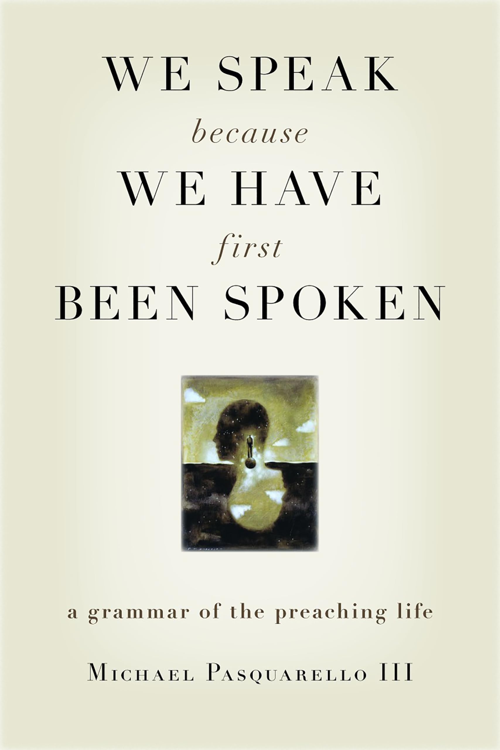 We Speak Because We Have First Been Spoken: A Grammar Of The Preaching Life