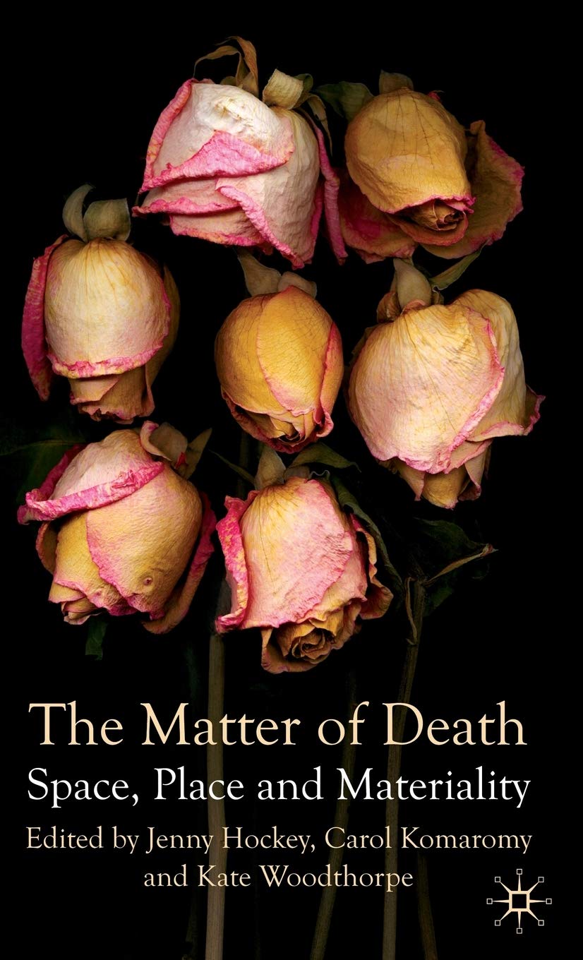 The Matter Of Death: Space, Place And Materiality