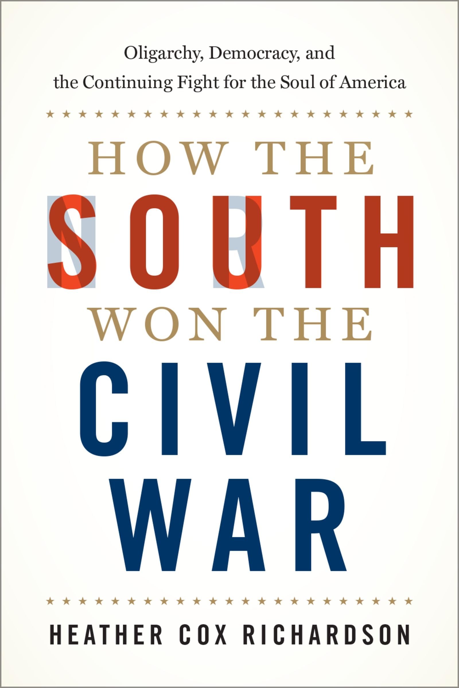 How The South Won The Civil War: Oligarchy, Democracy, And The Continuing Fight For The Soul Of America,New