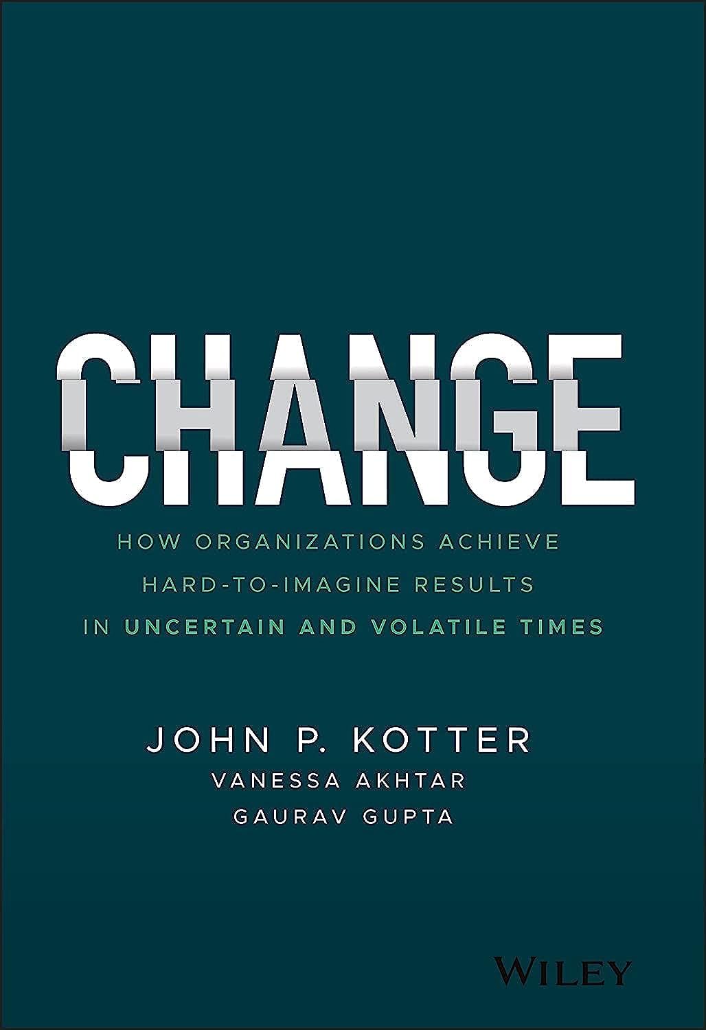 Change: How Organizations Achieve HardtoImagine Results in Uncertain and Volatile Times,Used