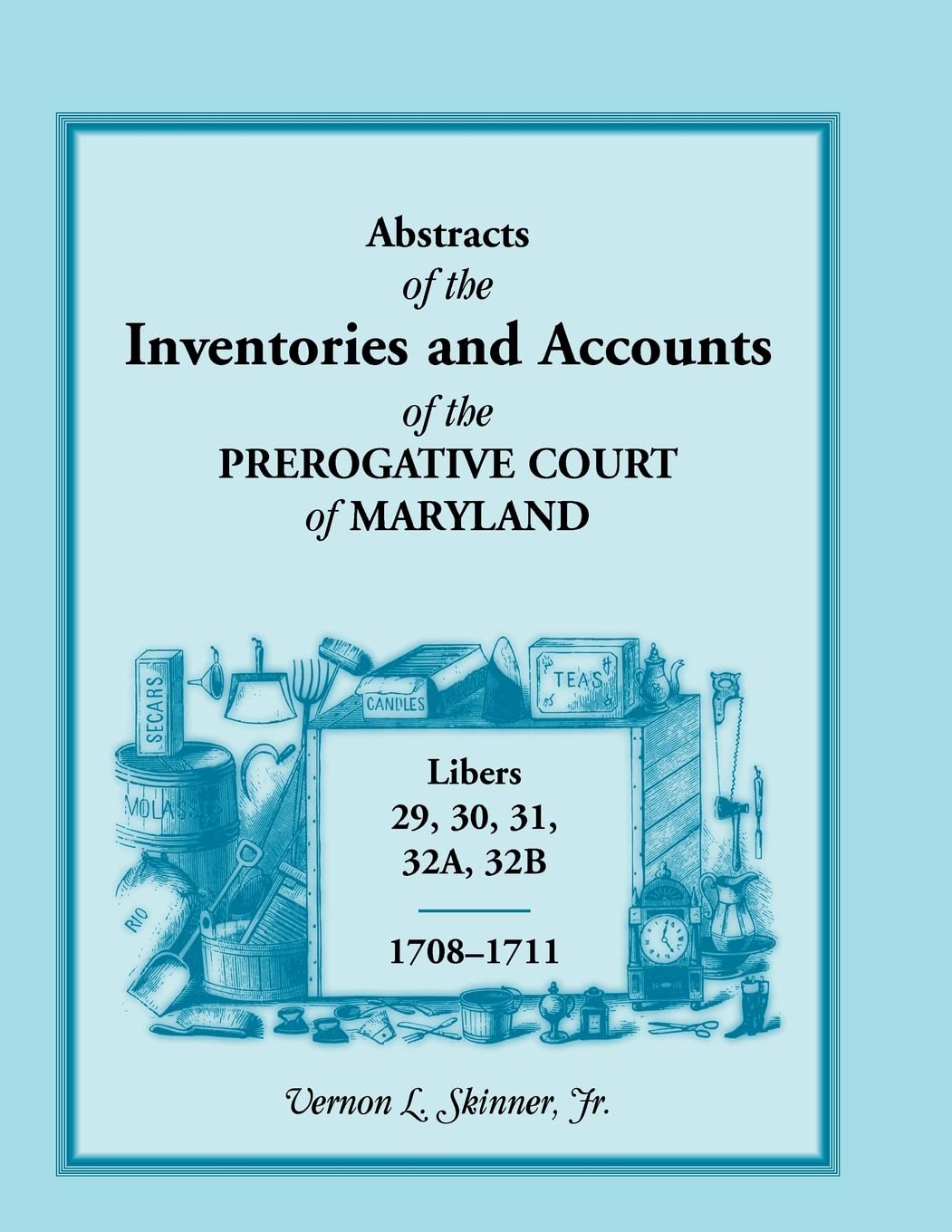 Abstracts Of The Inventories And Accounts Of The Prerogative Court Of Maryland, 17081711, Libers 29, 30, 31, 32A, 32B,Used
