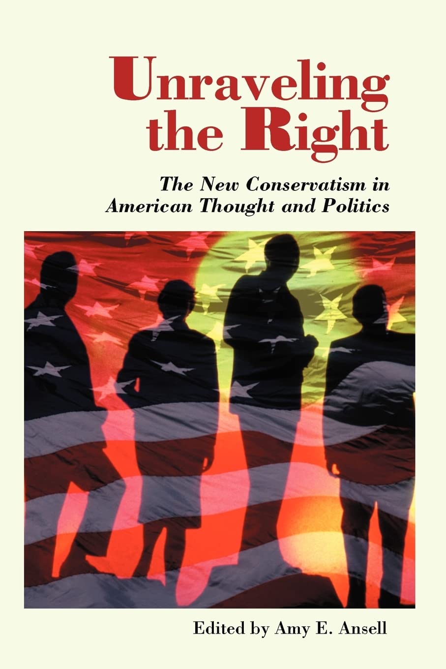 Unraveling The Right: The New Conservatism In American Thought And Politics,Used