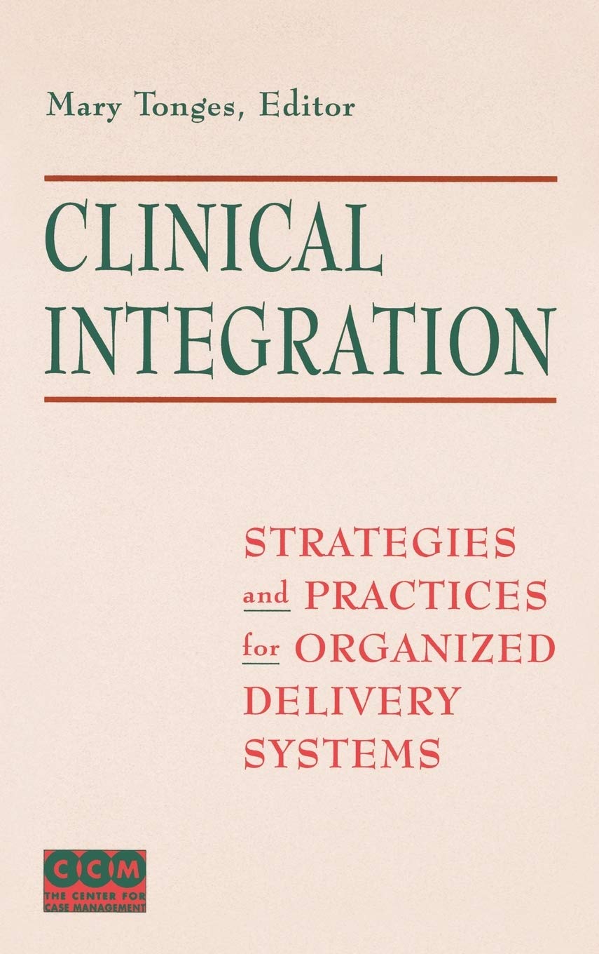 Clinical Integration: Strategies and Practices for Organized Delivery Systems,New