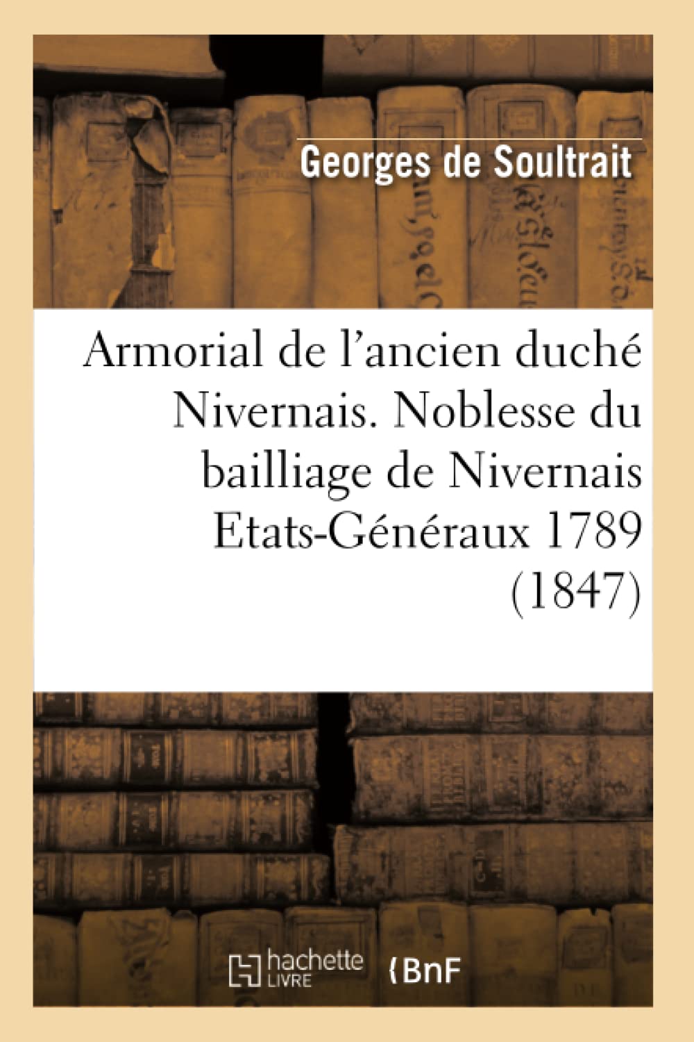 Armorial De L'Ancien Duch Nivernais. Noblesse Du Bailliage De Nivernais Etatsgnraux 1789 (1847) (Histoire) (French Editio,New