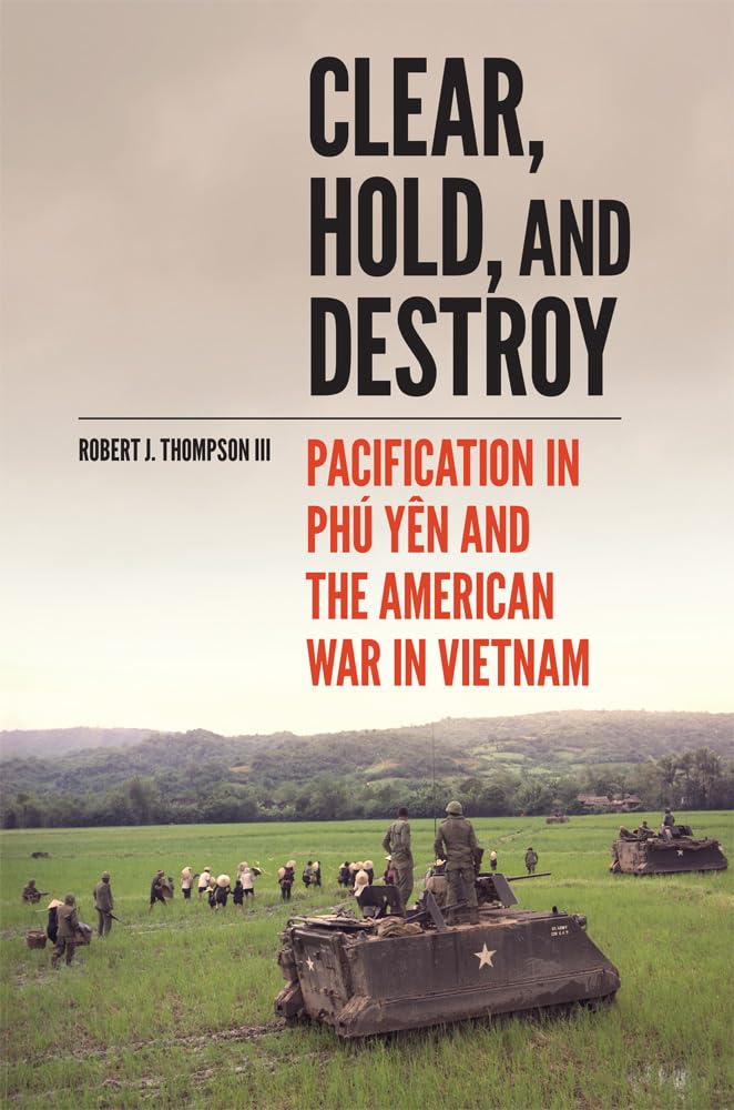 Clear, Hold, And Destroy: Pacification In Ph Yn And The American War In Vietnam