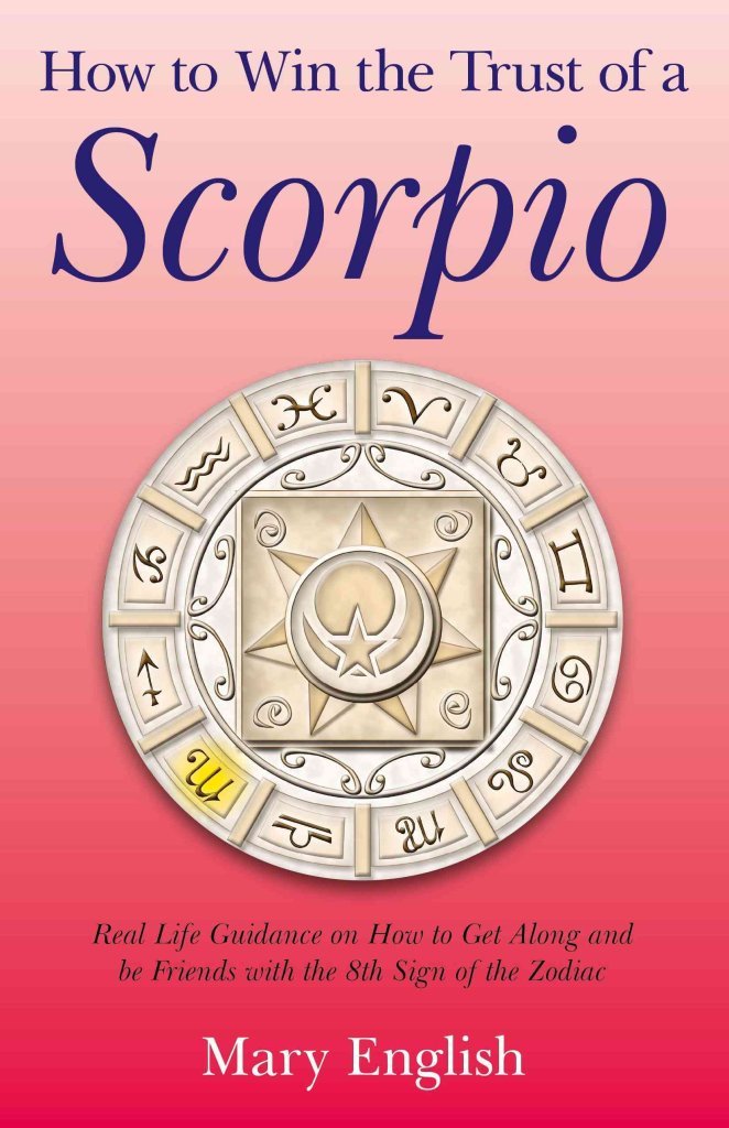 How To Win The Trust Of A Scorpio: Real Life Guidance On How To Get Along And Be Friends With The 8Th Sign Of The Zodiac,Used