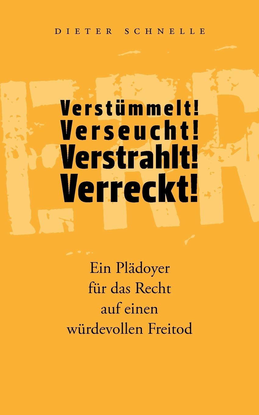 Verstmmelt! Verseucht! Verstrahlt! Verreckt!: Ein Pldoyer fr das Recht auf einen wrdevollen Freitod (German Edition),Used