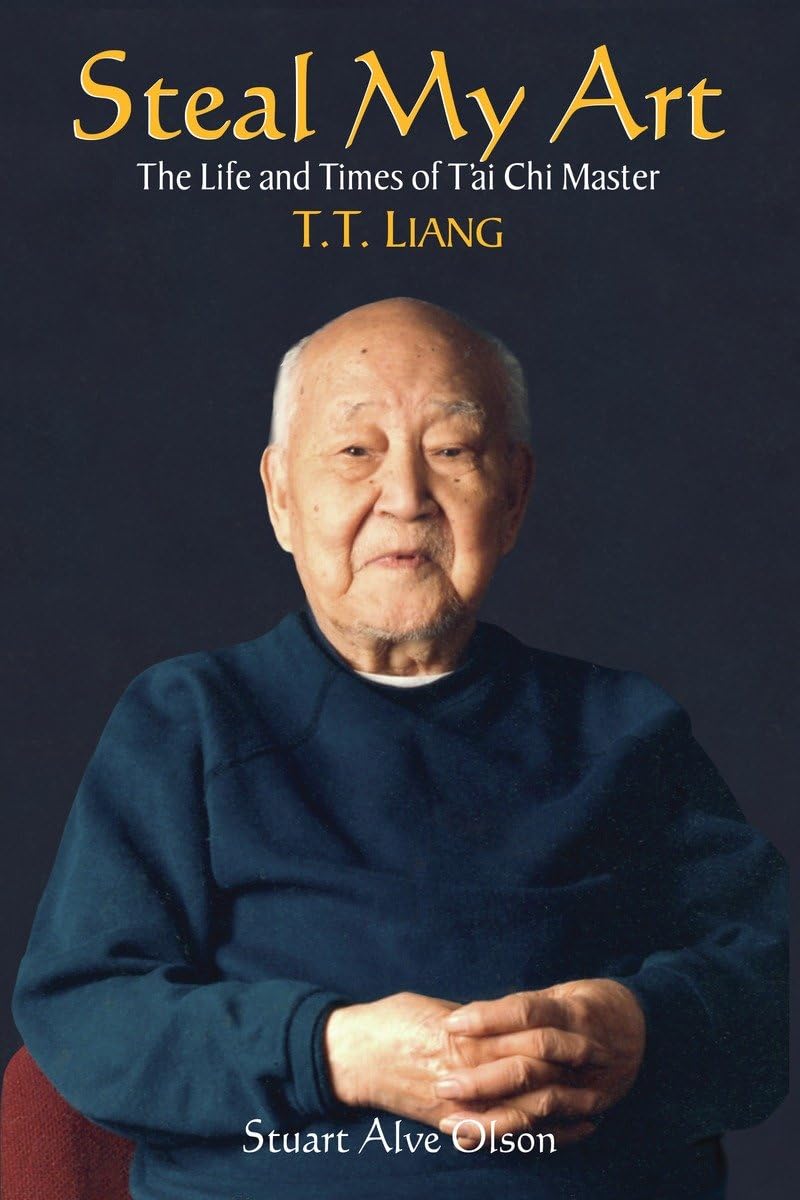 Steal My Art: he Life and Times of T'ai Chi Master T.T. Liang,Used