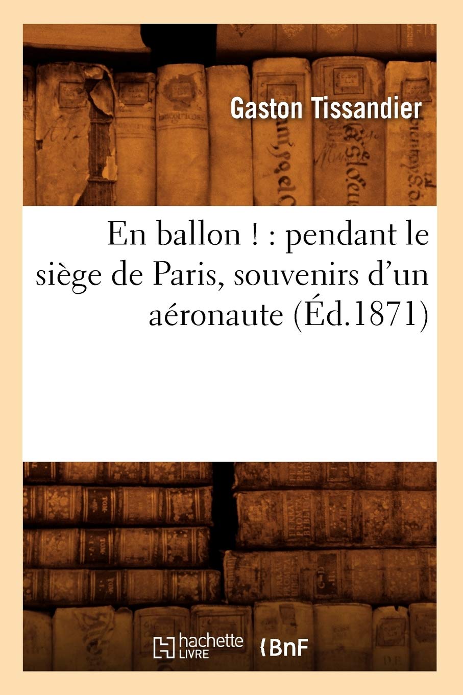 En Ballon !: Pendant Le Sige De Paris, Souvenirs D'Un Aronaute (D.1871) (Histoire) (French Edition),Used