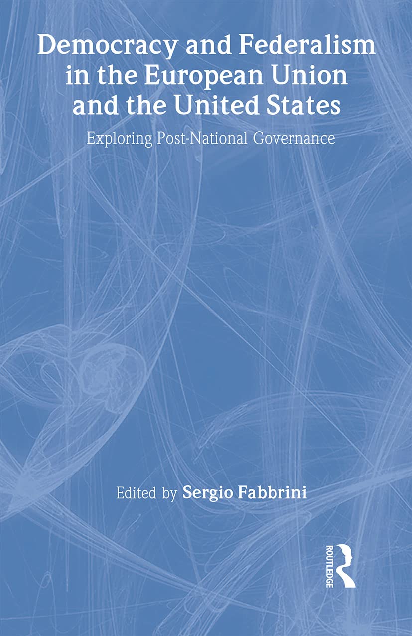 Democracy and Federalism in the European Union and the United States: Exploring PostNational Governance,Used
