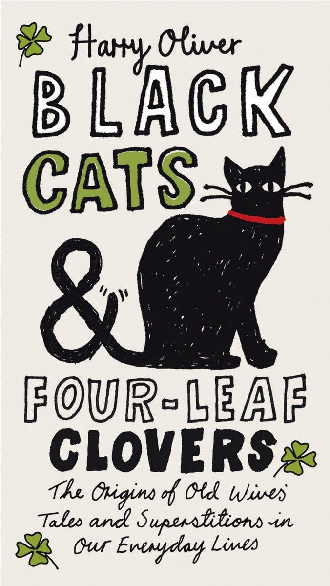 Black Cats & FourLeaf Clovers: The Origins of Old Wives' Tales and Superstitions in Our Everyday Lives,Used