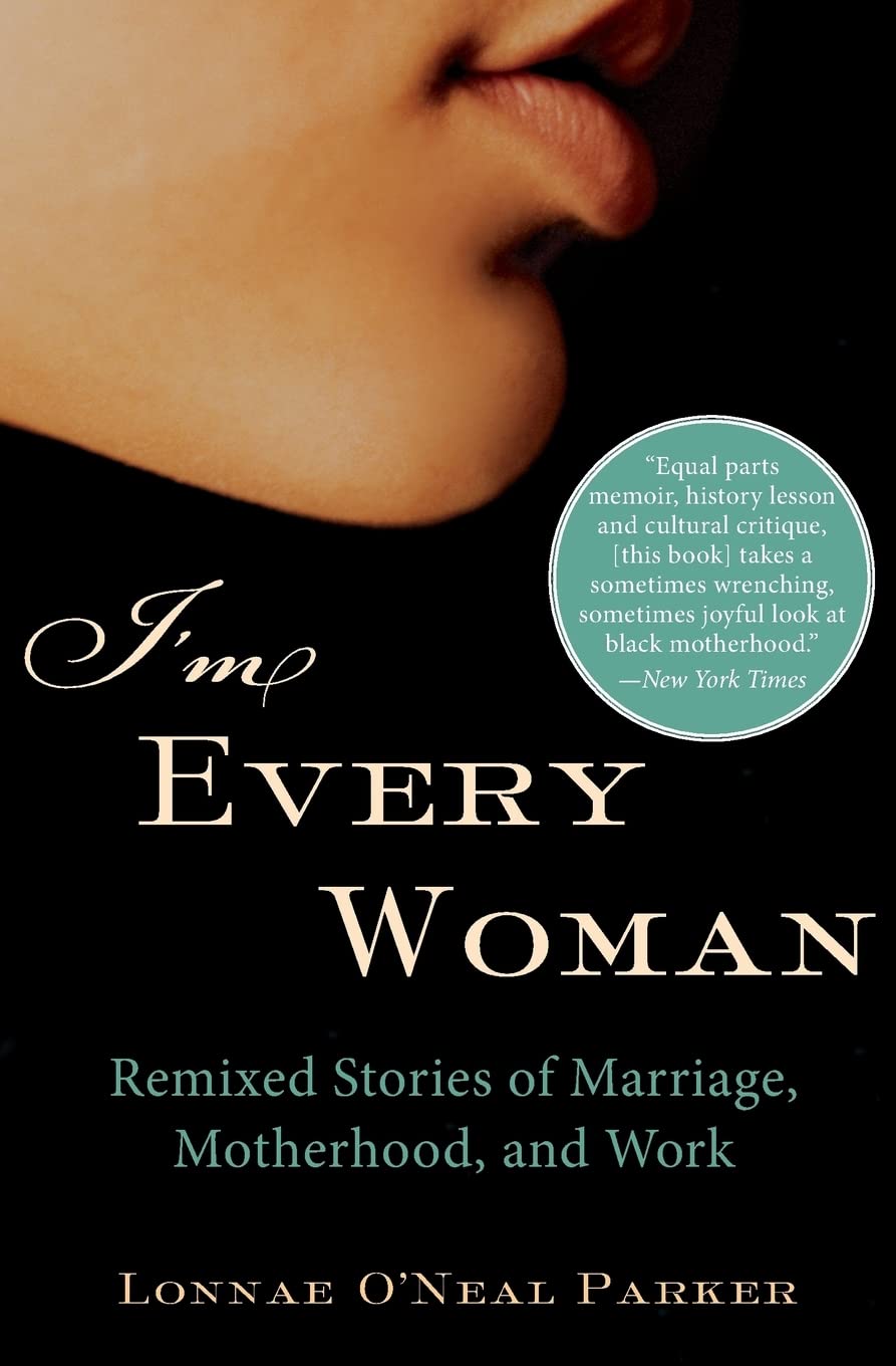 I'M Every Woman: Remixed Stories Of Marriage, Motherhood, And Work