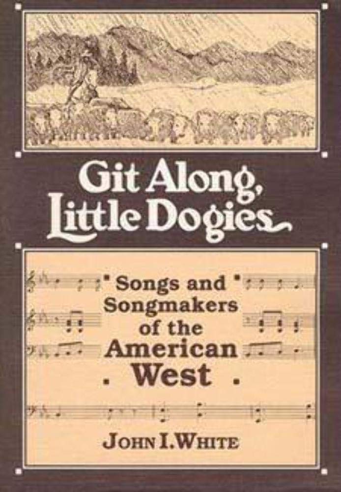 GIT ALONG LITTLE DOGIES: SONGS AND SONGMAKERS OF THE AMERICAN WEST (Music in American Life),Used