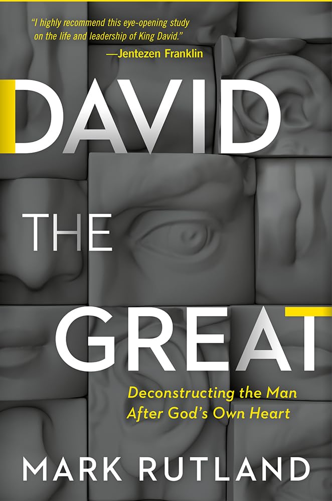 David The Great: Deconstructing the Man After God's Own Heart,New