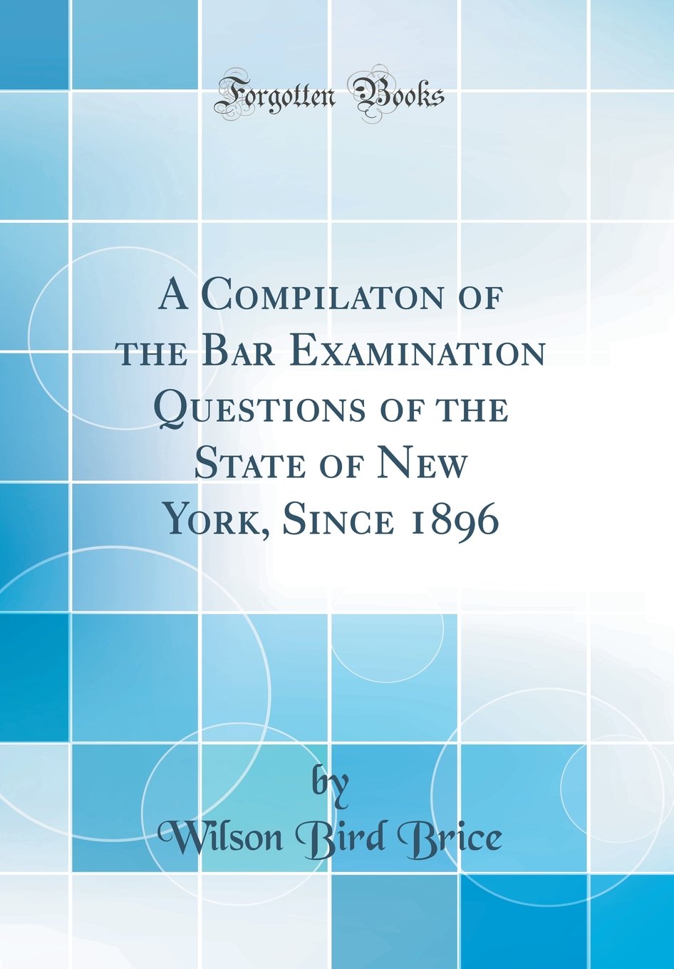 A Compilaton of the Bar Examination Questions of the State of New York, Since 1896 (Classic Reprint),Used