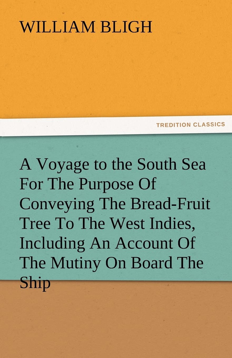 A Voyage to the South Sea for the Purpose of Conveying the BreadFruit Tree to the West Indies, Including an Account of the Muti,Used