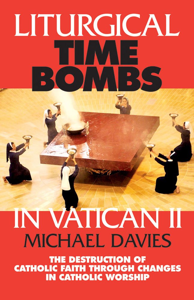 Liturgical Time Bombs In Vatican II: Destruction of the Faith through Changes in Catholic Worship,Used