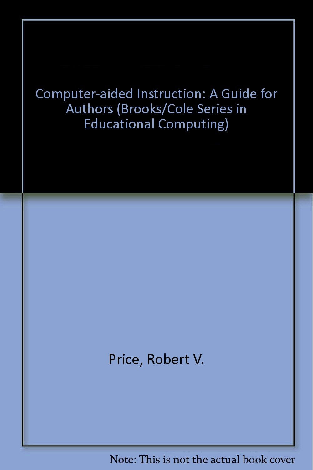 ComputerAided Instruction: A Guide for Authors (Brooks/Cole Series in Educational Computing),Used